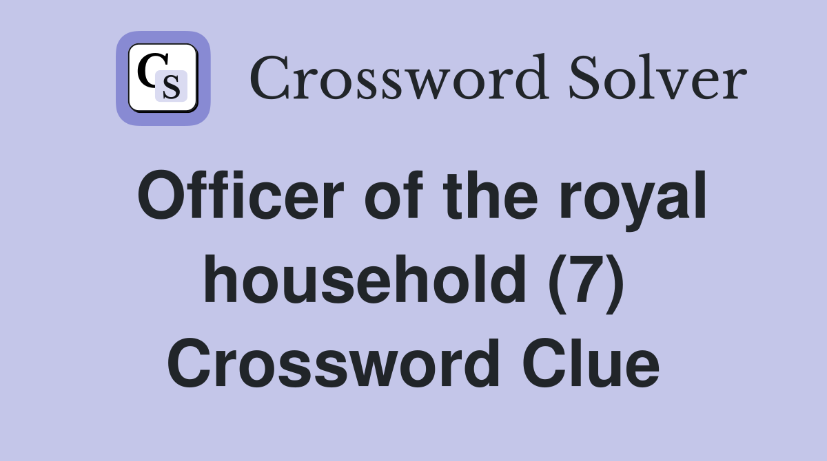 Officer of the royal household (7) Crossword Clue