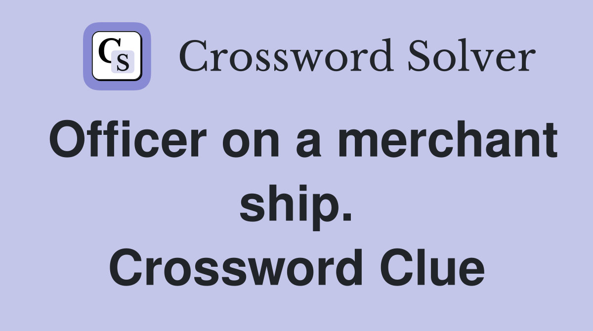 Officer on a merchant ship. Crossword Clue