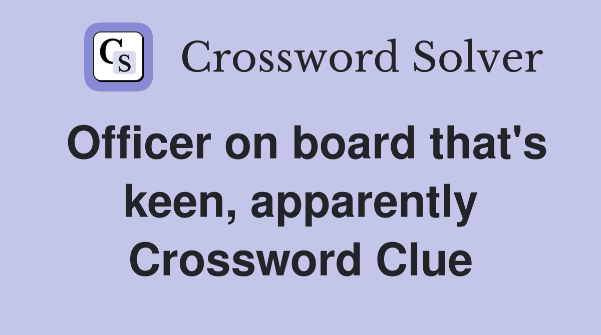 Officer on board that's keen, apparently Crossword Clue