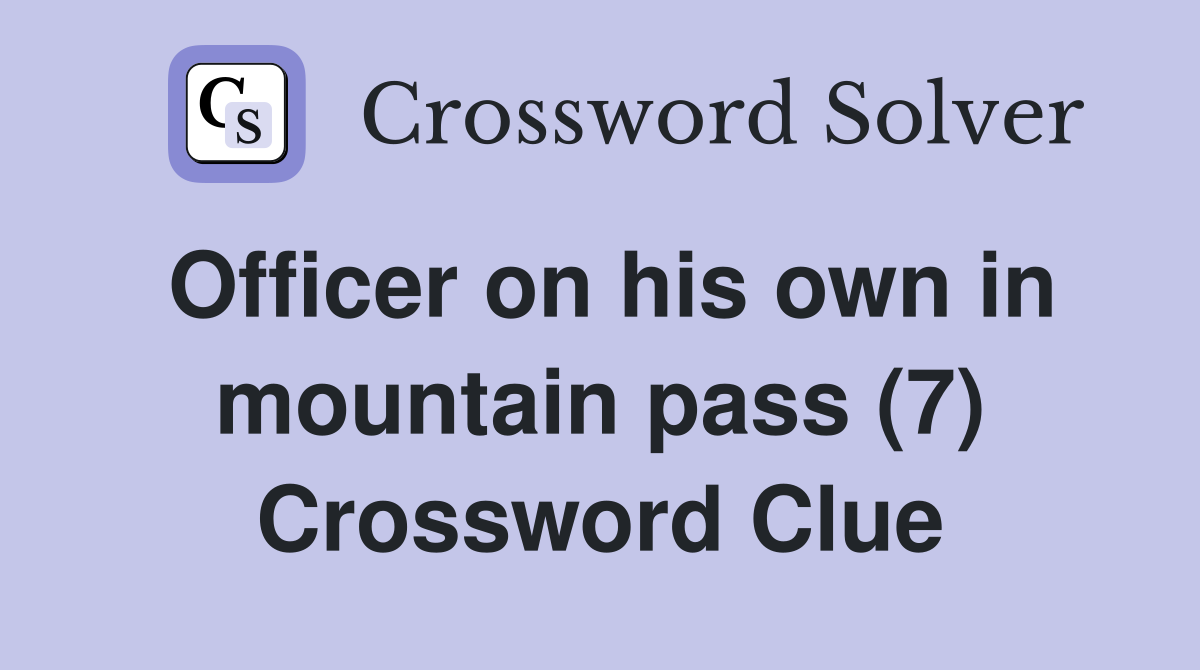 Officer on his own in mountain pass (7) Crossword Clue