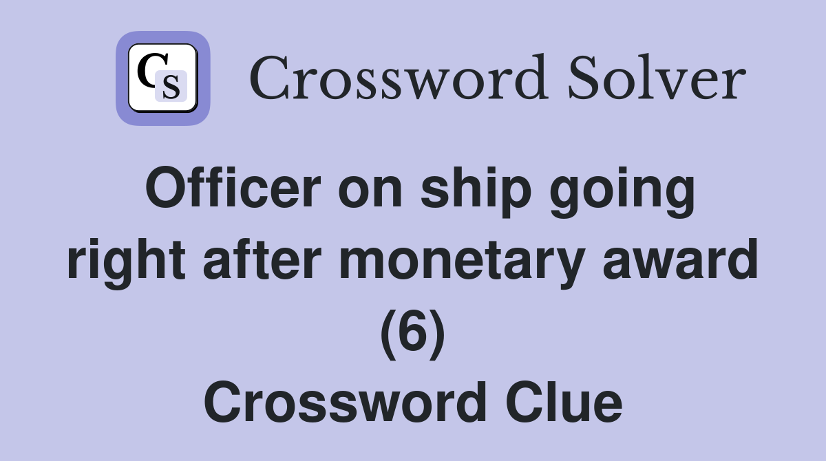 Officer on ship going right after monetary award (6) Crossword Clue
