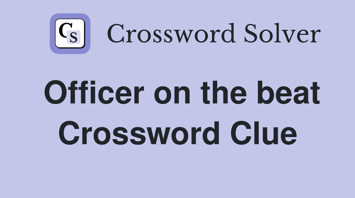 Officer on the beat Crossword Clue