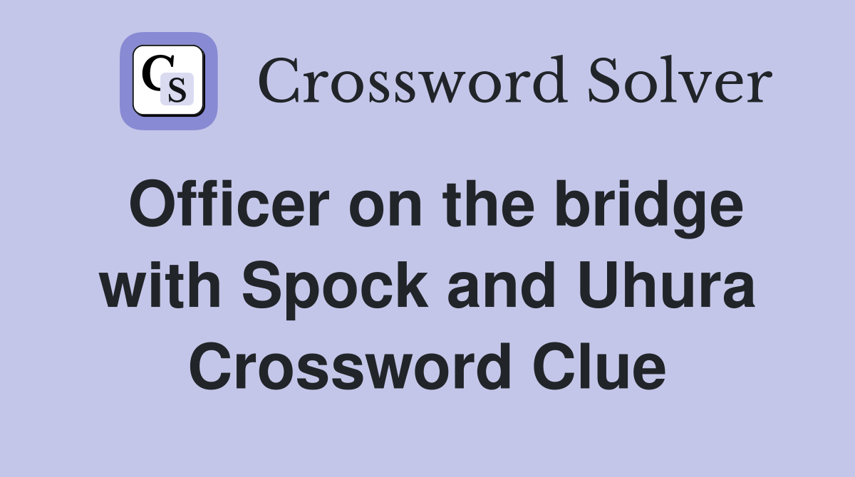 Officer on the bridge with Spock and Uhura Crossword Clue