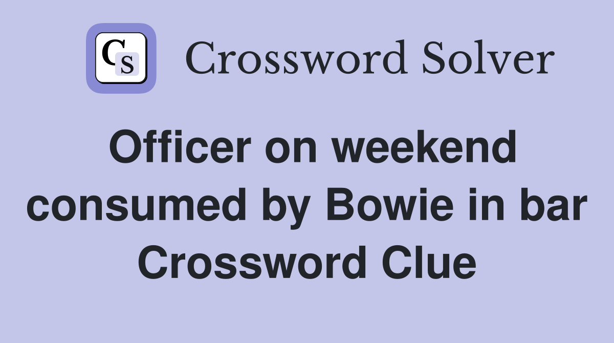 Officer on weekend consumed by Bowie in bar Crossword Clue