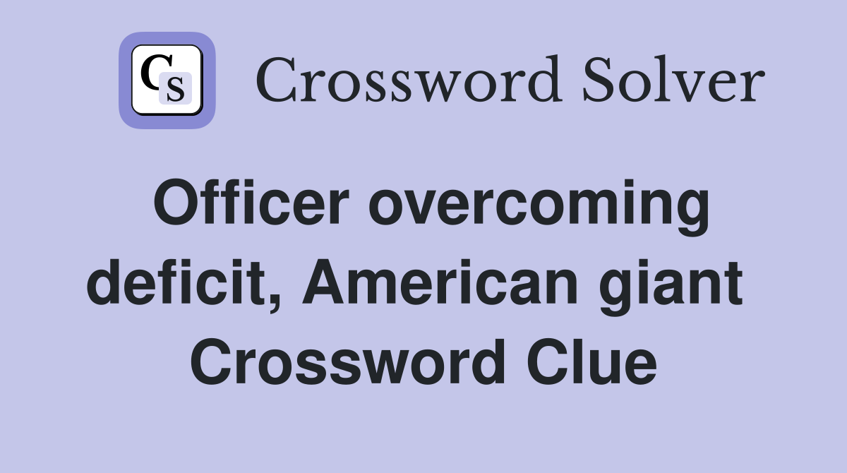 Officer overcoming deficit, American giant  Crossword Clue