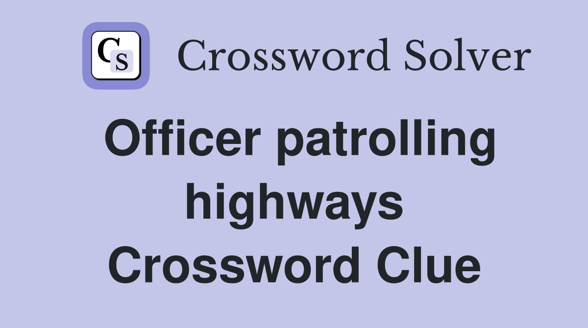Officer patrolling highways Crossword Clue