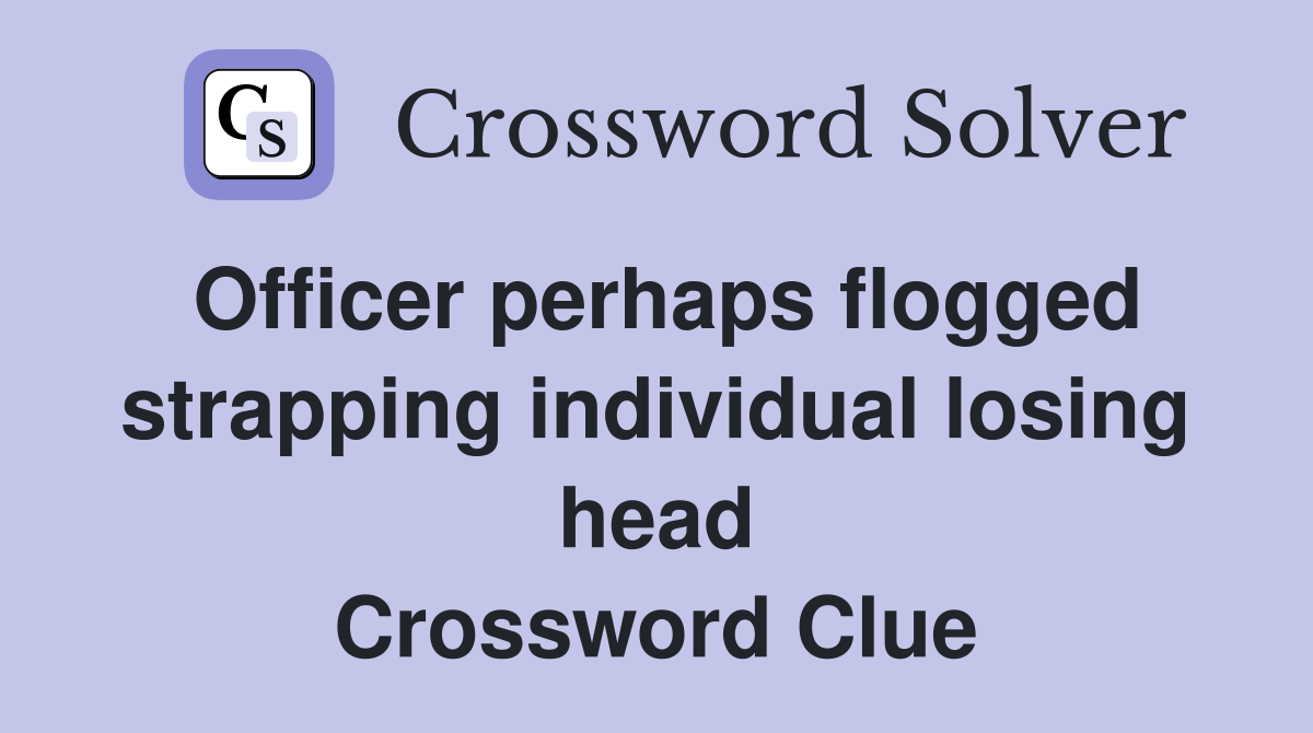 Officer perhaps flogged strapping individual losing head Crossword Clue