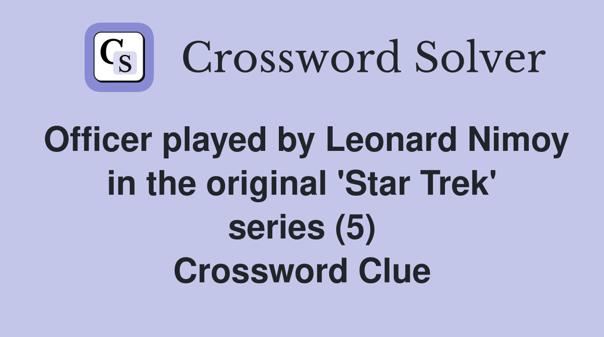 Officer played by Leonard Nimoy in the original 'Star Trek' series (5) Crossword Clue