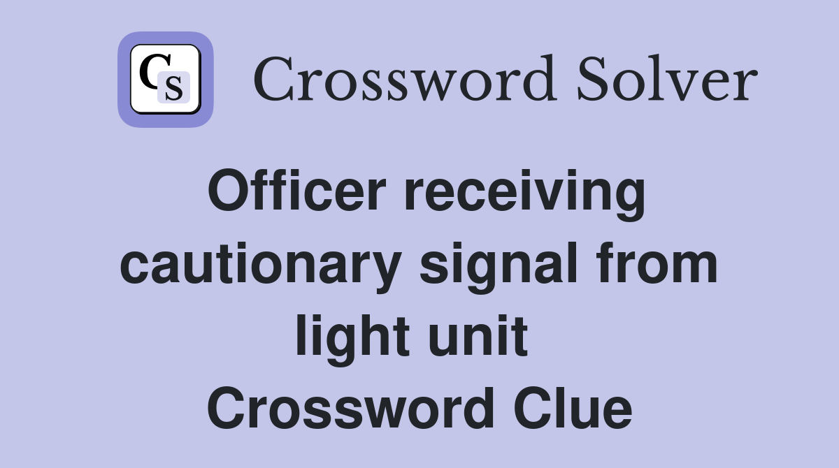 Officer receiving caut­ionary signal from light unit  Crossword Clue