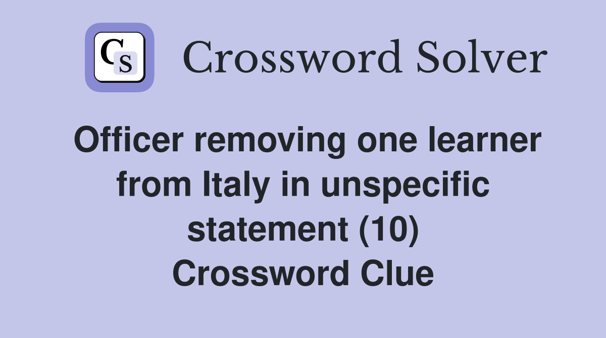 Officer removing one learner from Italy in unspecific statement (10) Crossword Clue