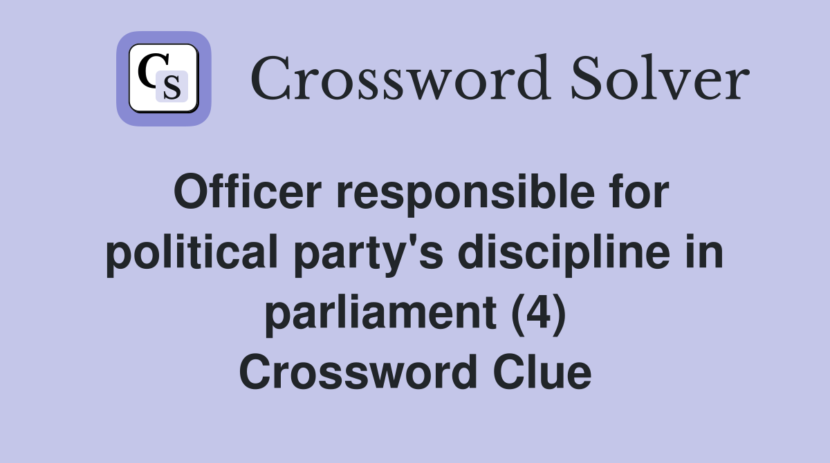 Officer responsible for political party's discipline in parliament (4) Crossword Clue