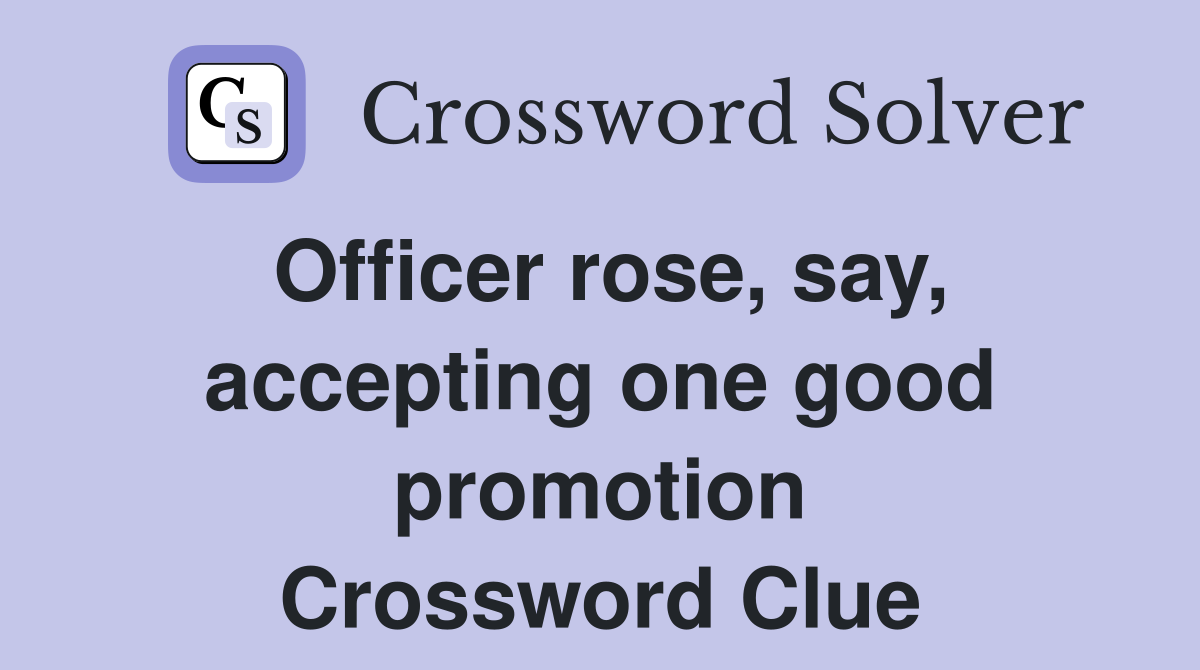 Officer rose, say, accepting one good promotion Crossword Clue