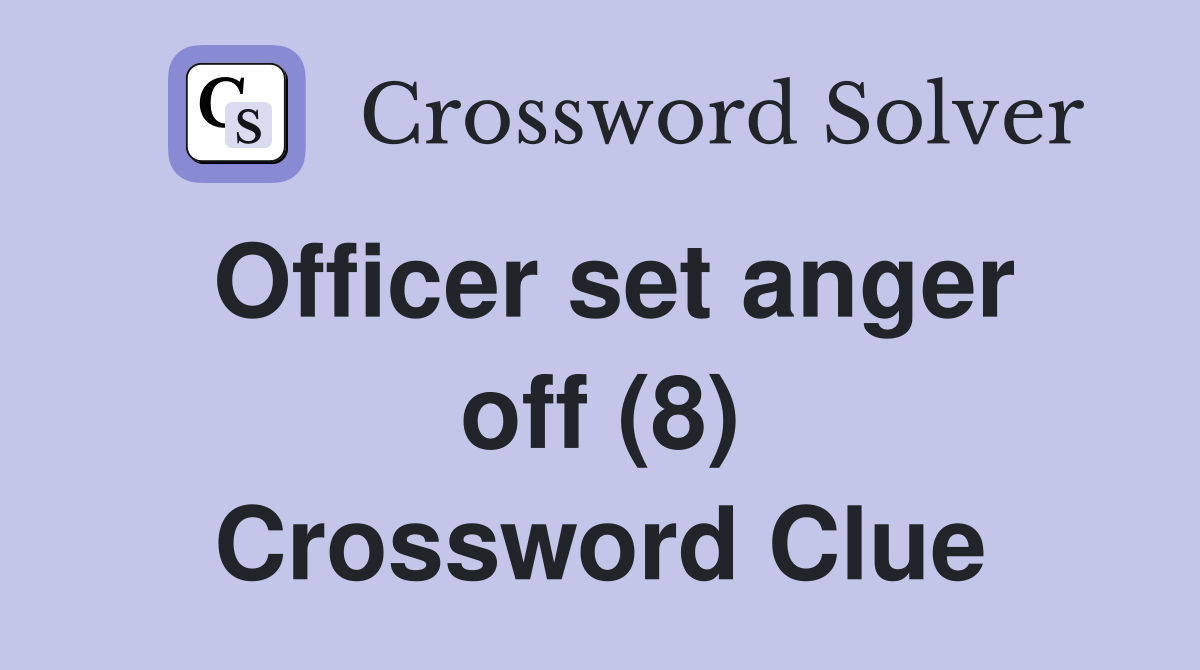 Officer set anger off (8) Crossword Clue