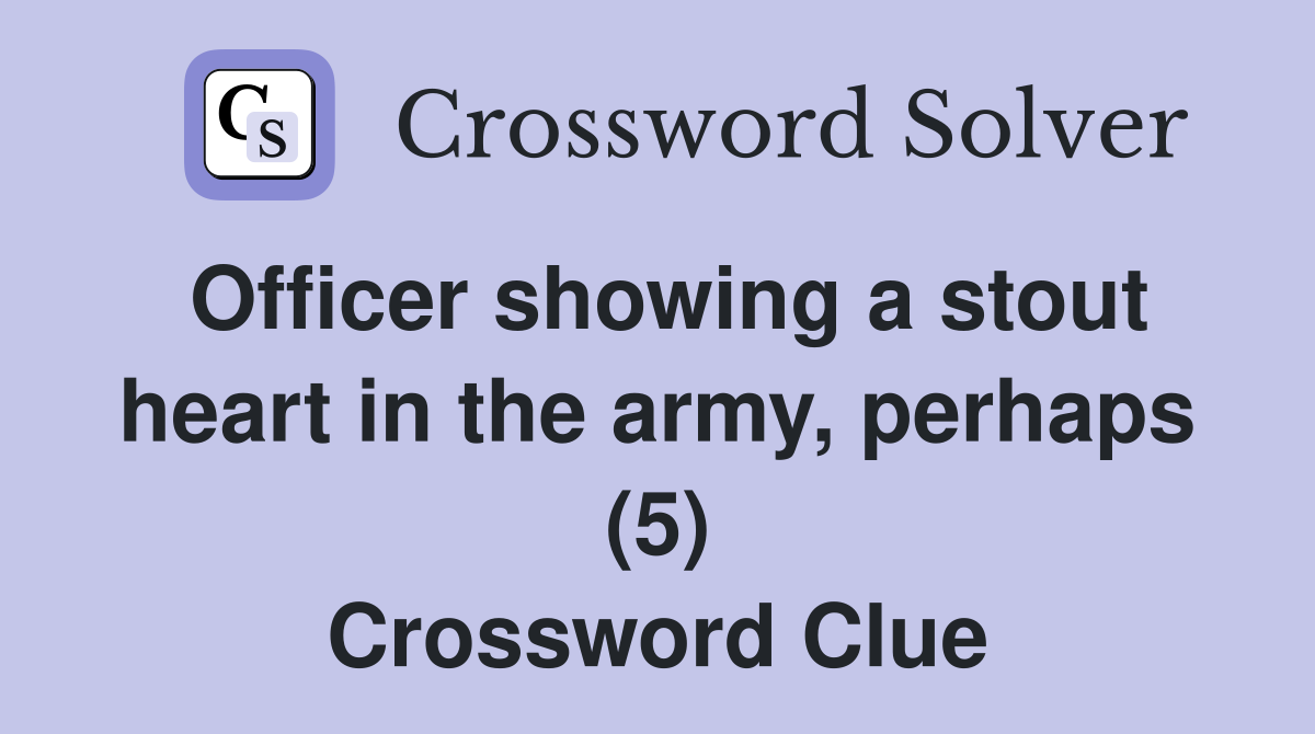 Officer showing a stout heart in the army, perhaps (5) Crossword Clue
