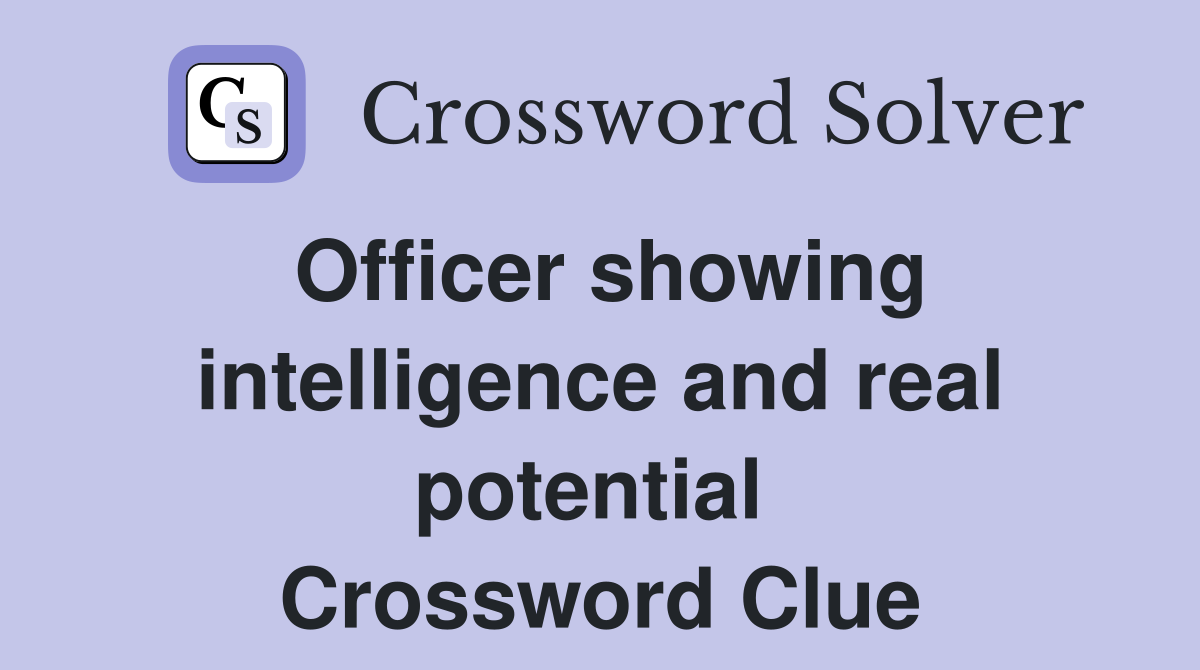 Officer showing intelligence and real potential  Crossword Clue