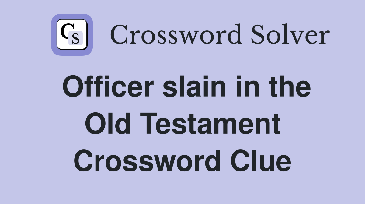 Officer slain in the Old Testament Crossword Clue
