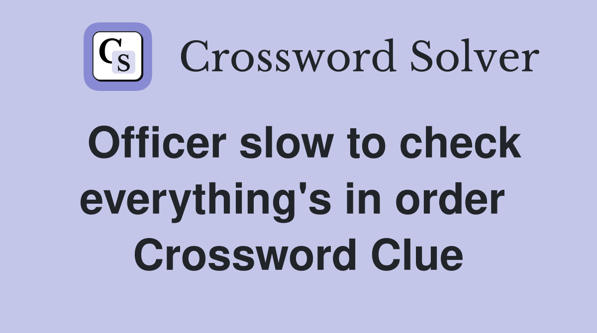 Officer slow to check everything's in order  Crossword Clue