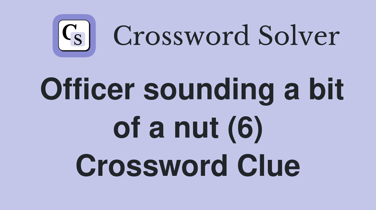 Officer sounding a bit of a nut (6) Crossword Clue