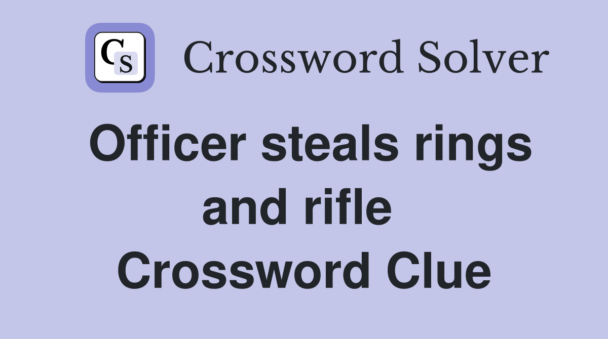 Officer steals rings and rifle  Crossword Clue