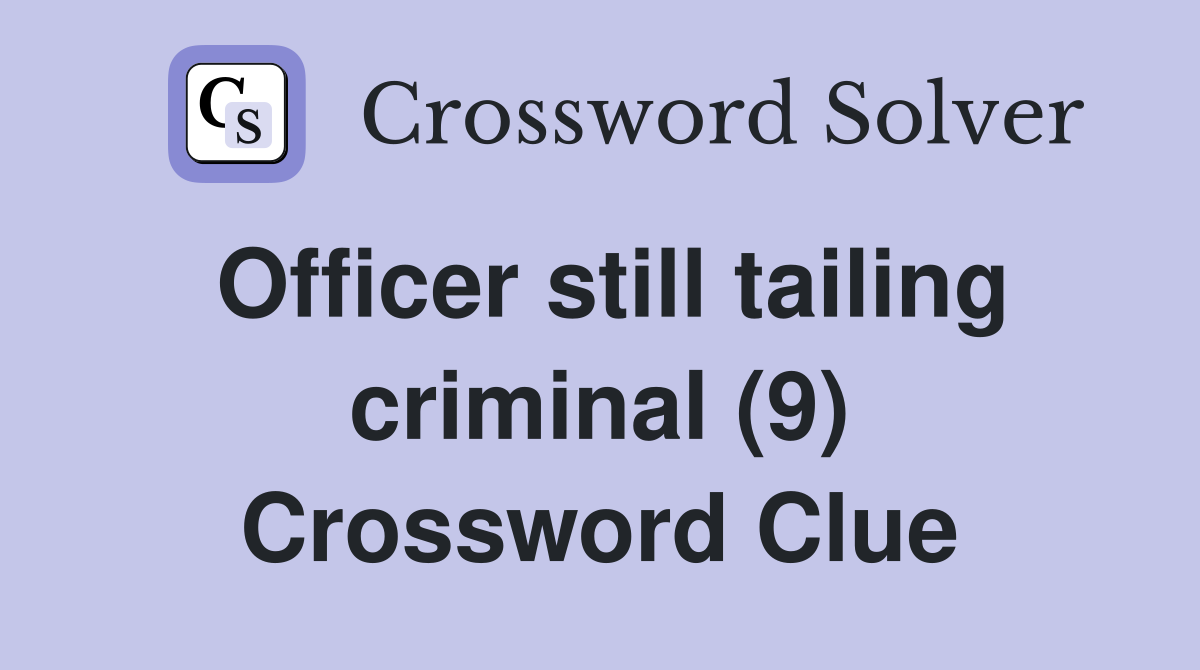 Officer still tailing criminal (9) Crossword Clue