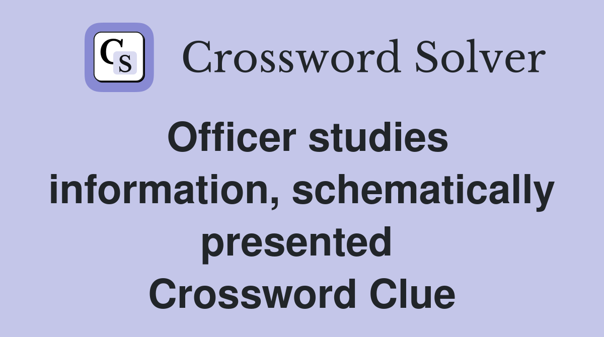 Officer studies information, schematically presented  Crossword Clue