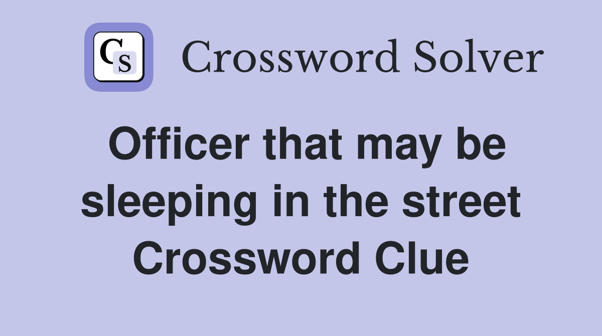 Officer that may be sleeping in the street Crossword Clue