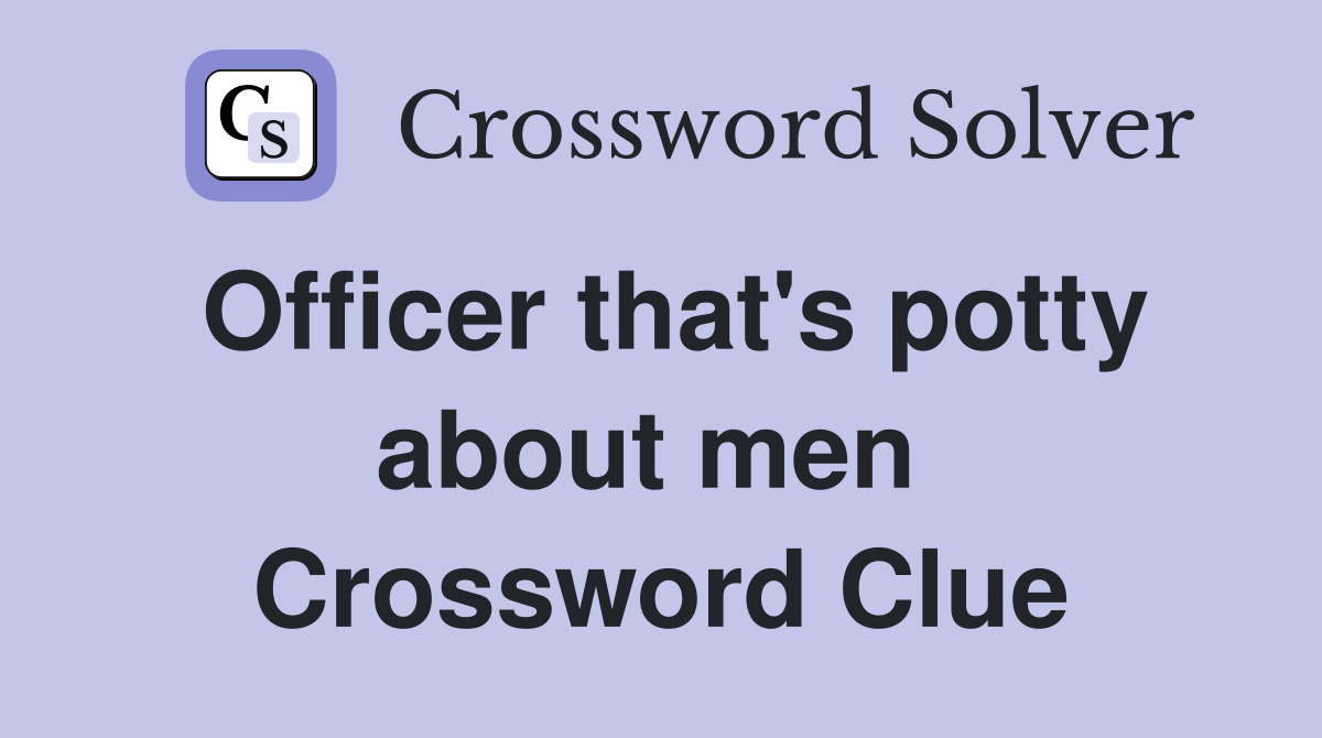 Officer that's potty about men  Crossword Clue