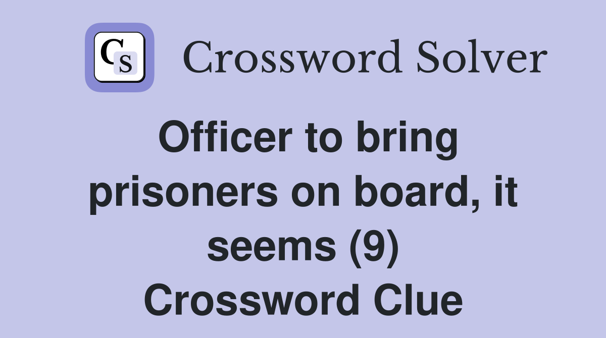 Officer to bring prisoners on board, it seems (9) Crossword Clue