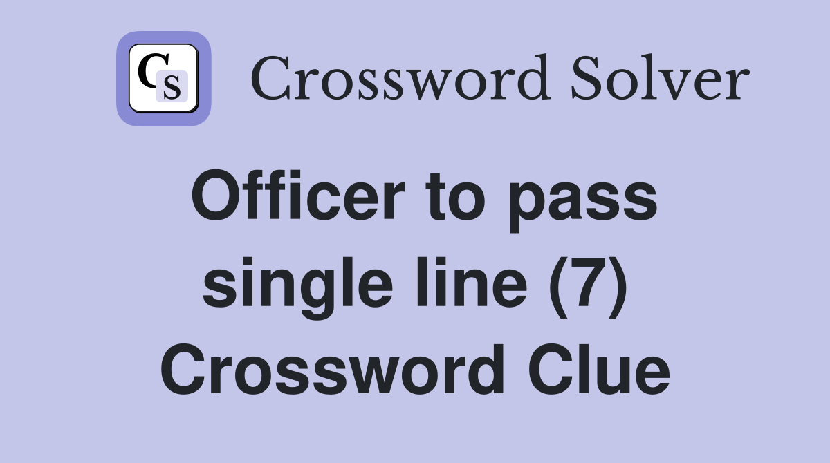 Officer to pass single line (7) Crossword Clue