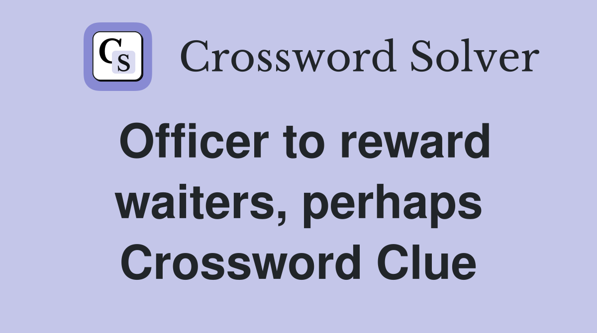 Officer to reward waiters, perhaps Crossword Clue