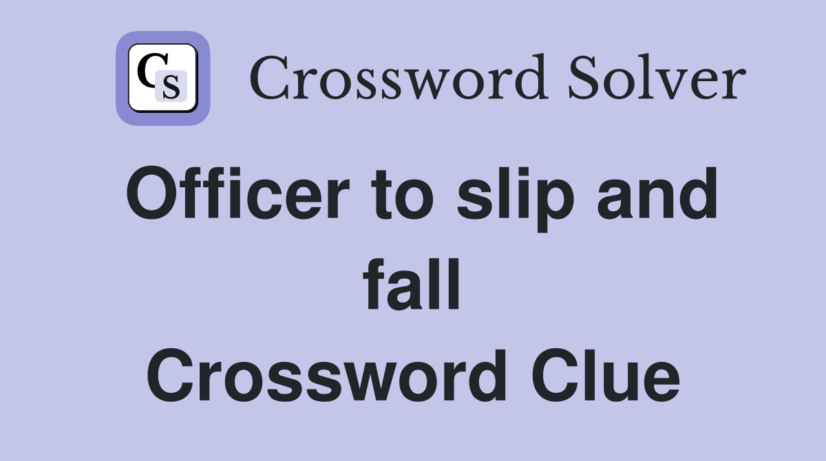 Officer to slip and fall Crossword Clue