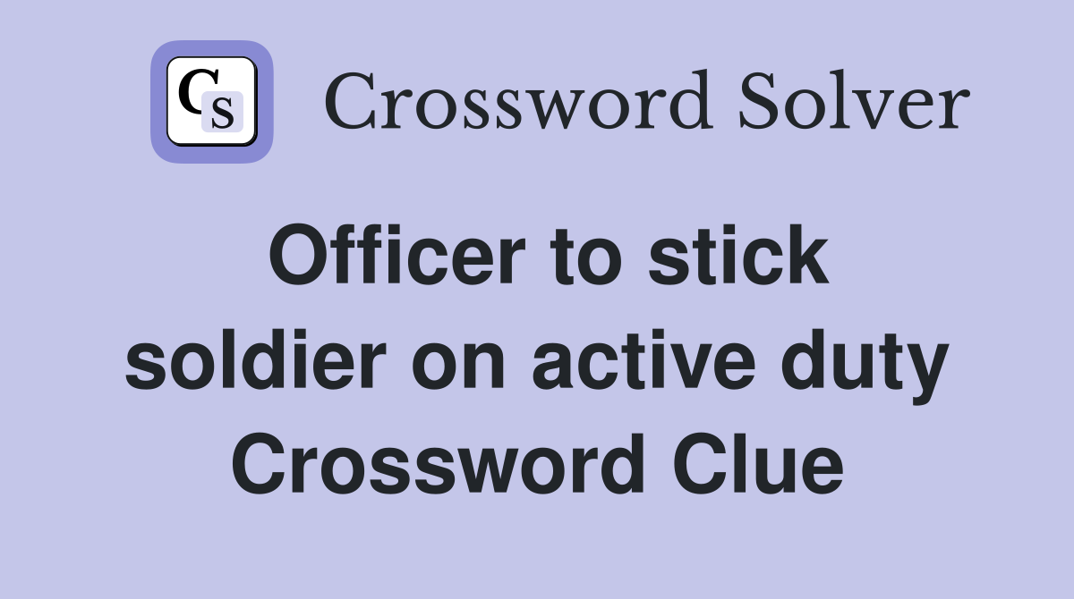 Officer to stick soldier on active duty Crossword Clue