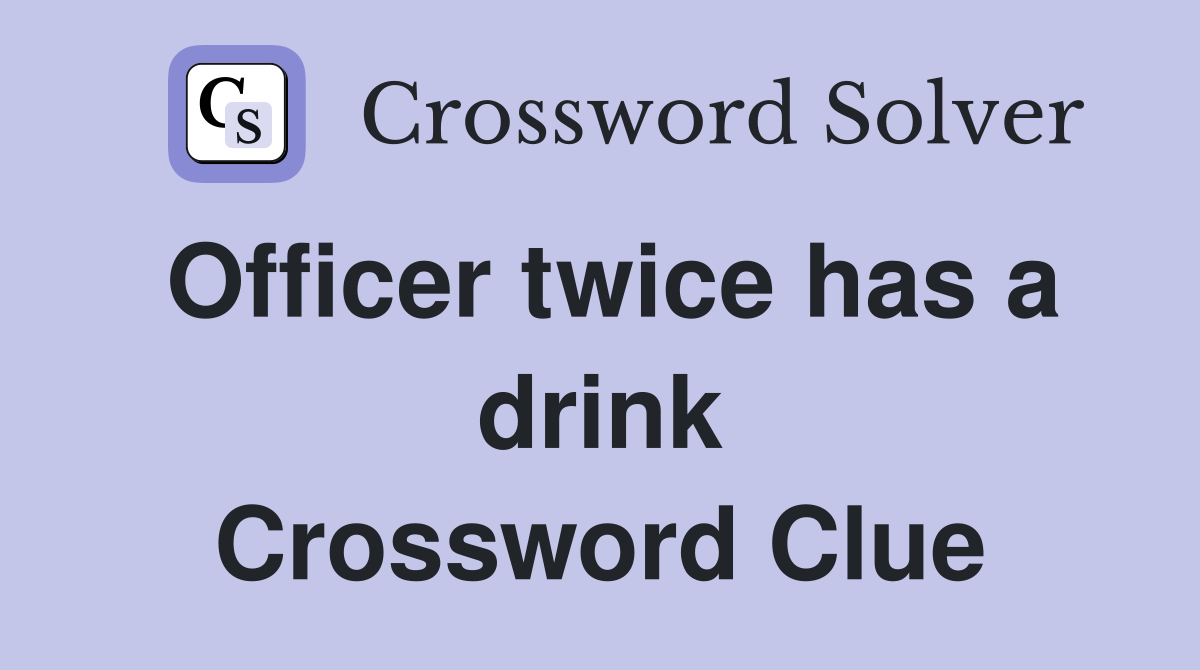 Officer twice has a drink Crossword Clue