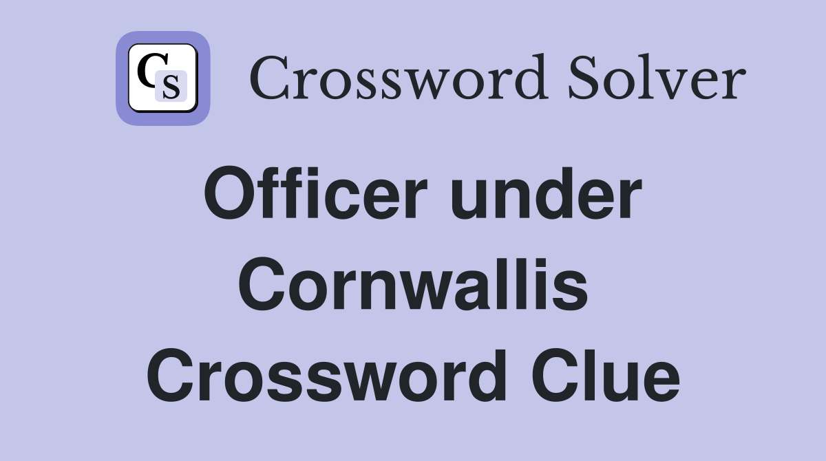 Officer under Cornwallis Crossword Clue