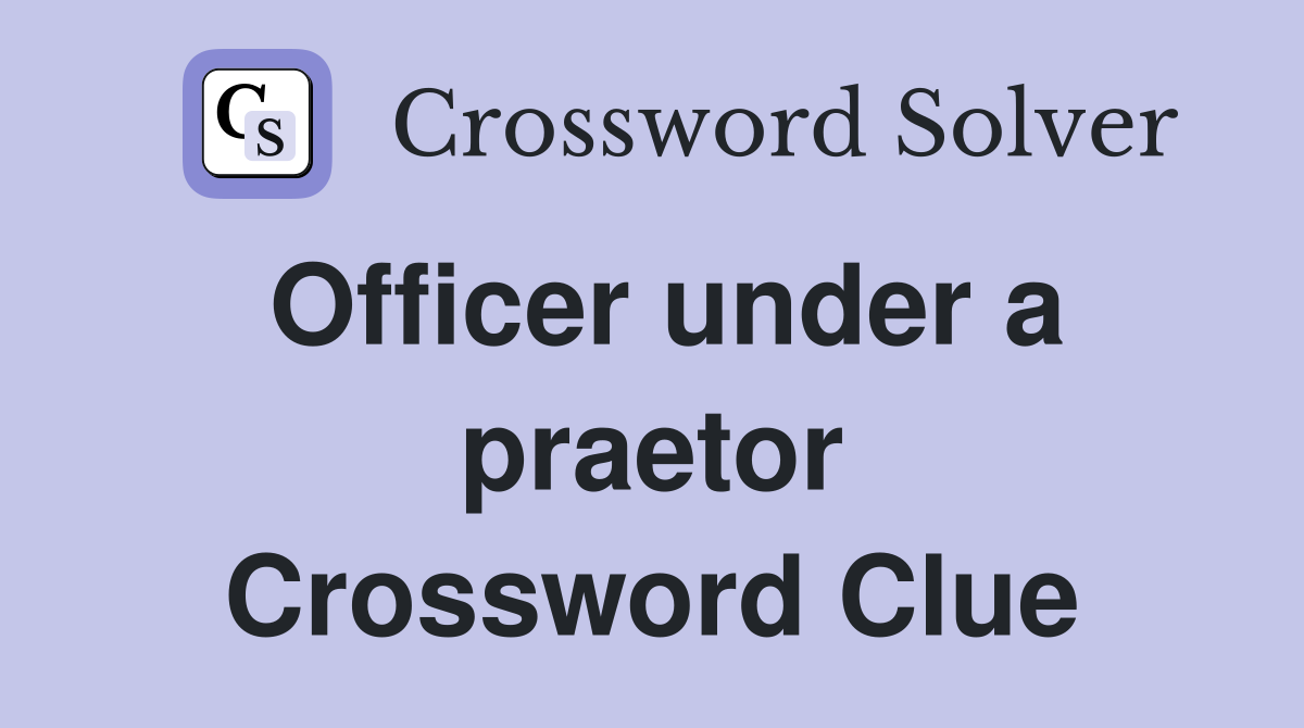 Officer under a praetor Crossword Clue