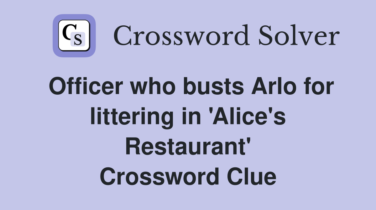 Officer who busts Arlo for littering in 'Alice's Restaurant' Crossword Clue