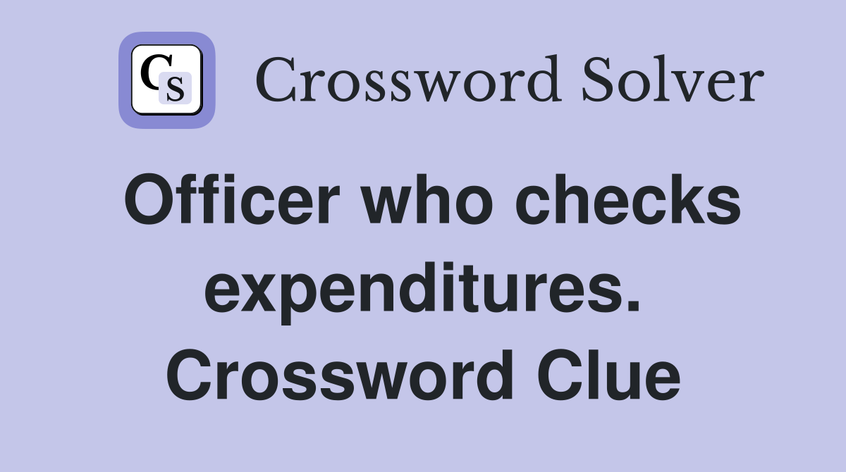 Officer who checks expenditures. Crossword Clue