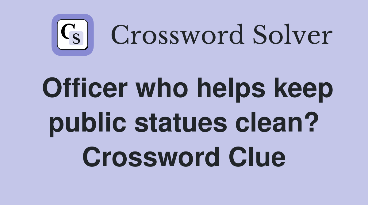 Officer who helps keep public statues clean? Crossword Clue