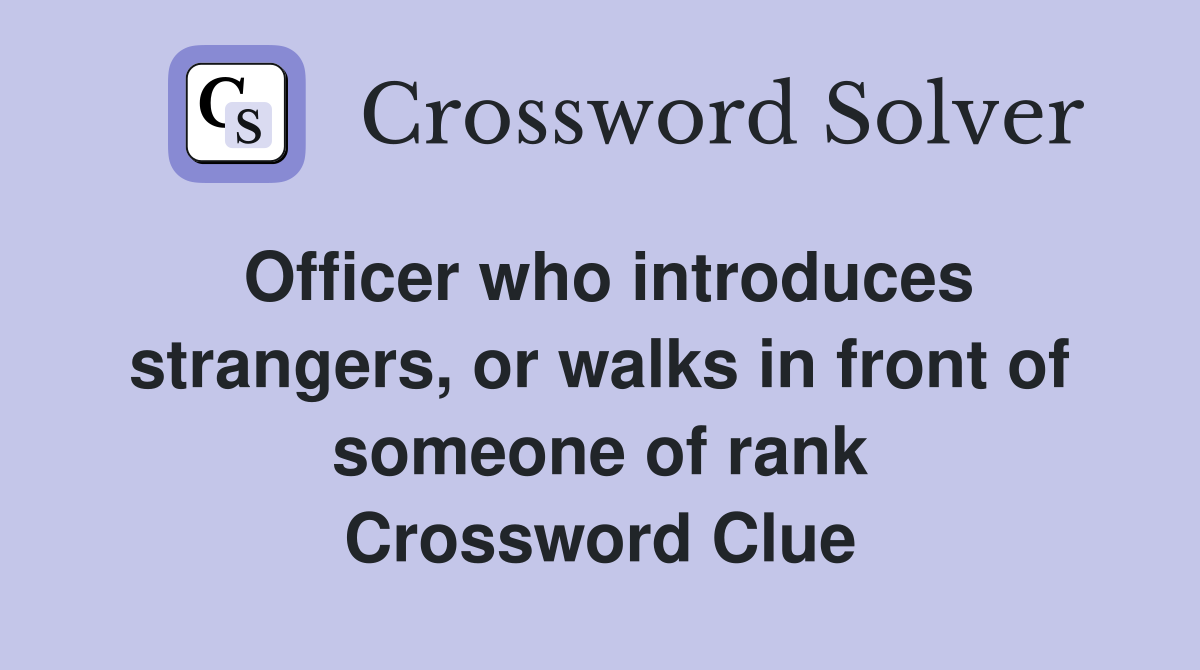 Officer who introduces strangers, or walks in front of someone of rank Crossword Clue