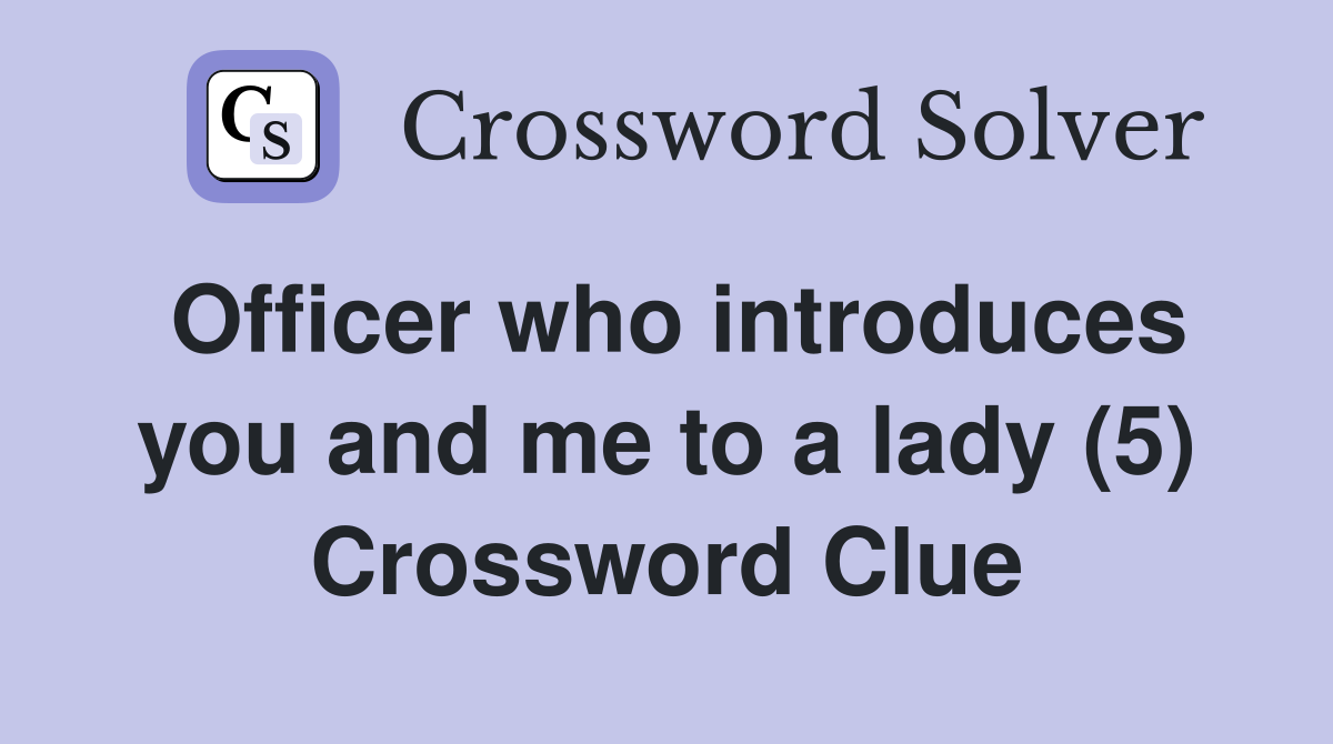 Officer who introduces you and me to a lady (5) Crossword Clue