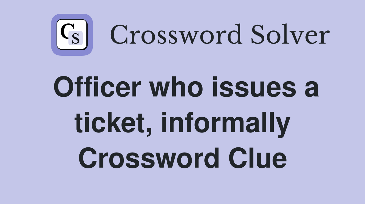 Officer who issues a ticket, informally Crossword Clue