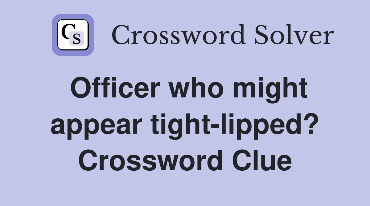 Officer who might appear tight-lipped? Crossword Clue