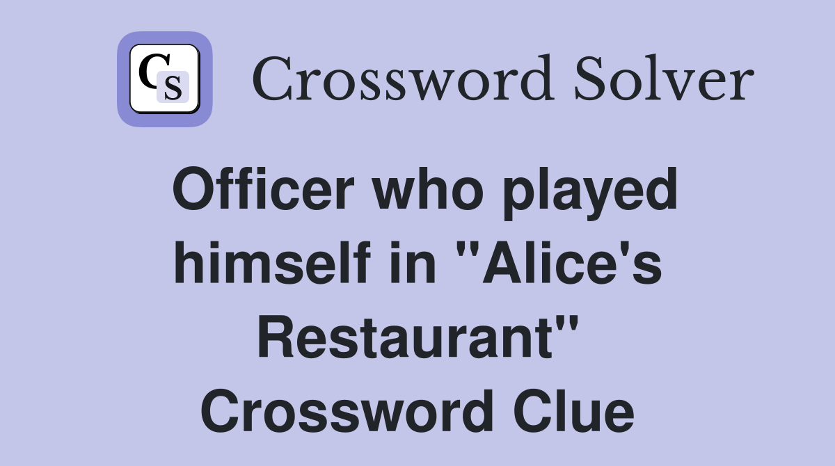 Officer who played himself in "Alice's Restaurant" Crossword Clue