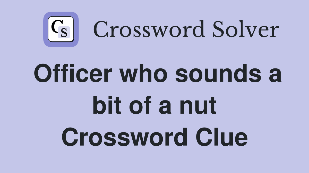 Officer who sounds a bit of a nut Crossword Clue
