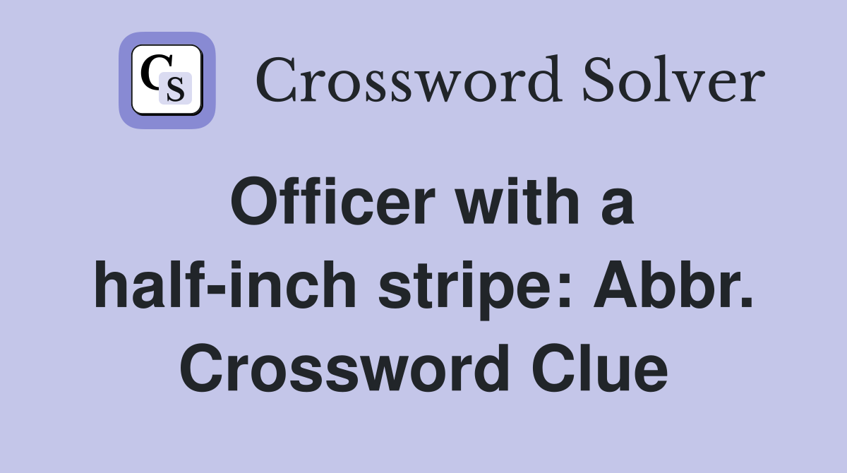 Officer with a half-inch stripe: Abbr. Crossword Clue