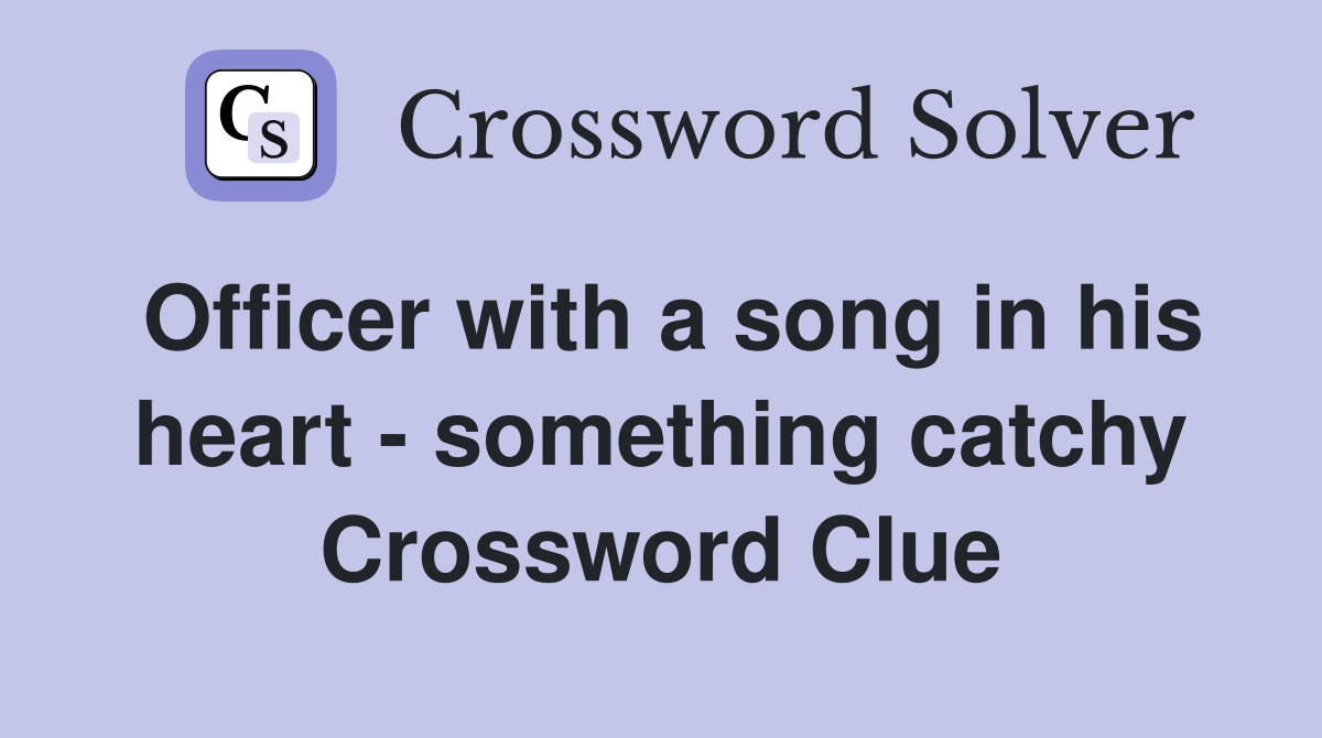 Officer with a song in his heart - something catchy Crossword Clue