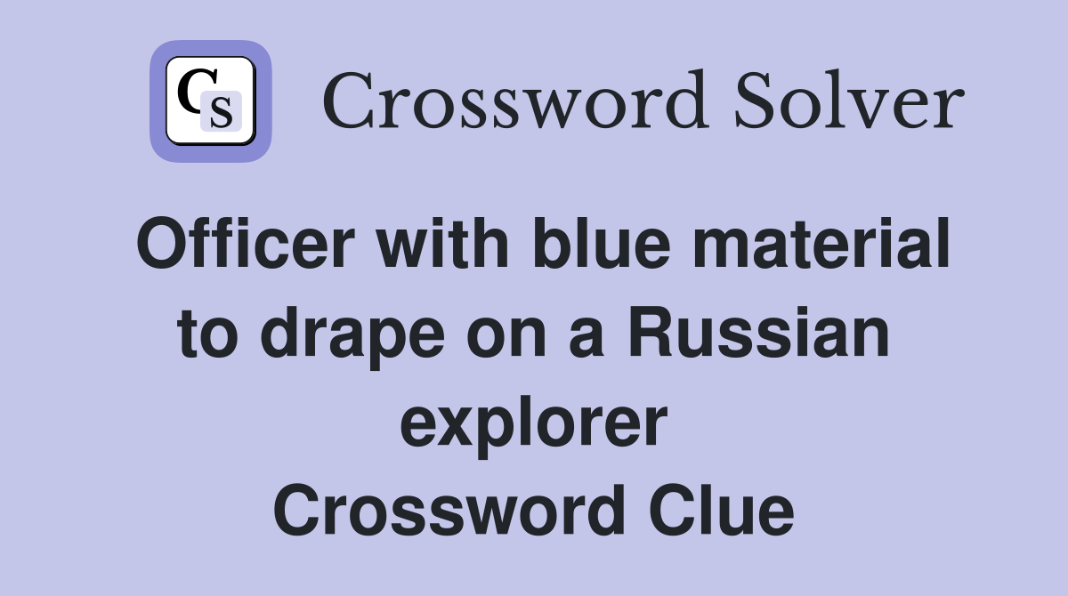 Officer with blue material to drape on a Russian explorer Crossword Clue
