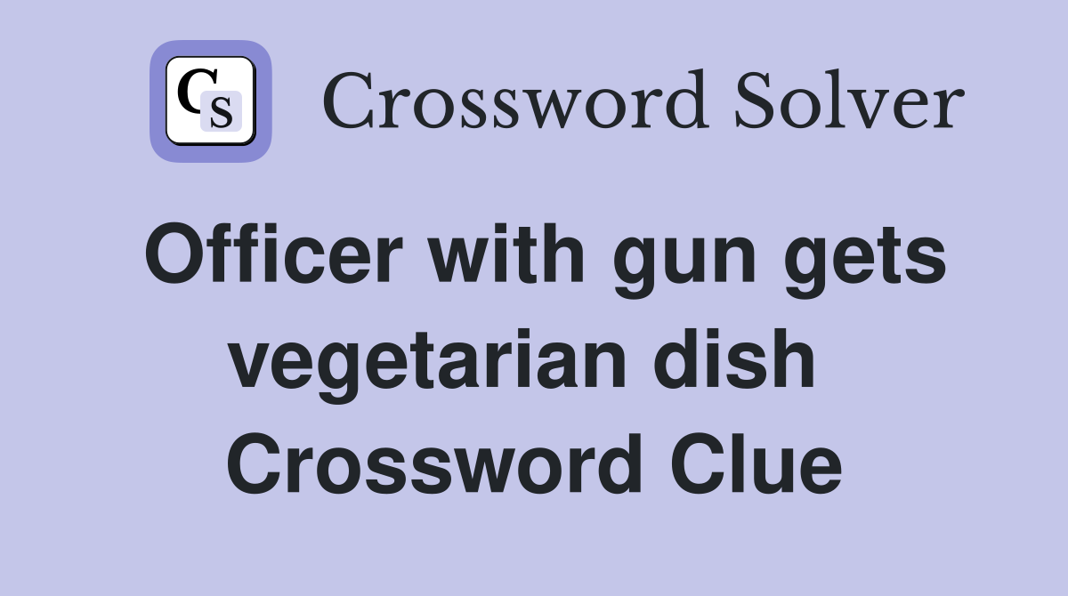 Officer with gun gets vegetarian dish  Crossword Clue