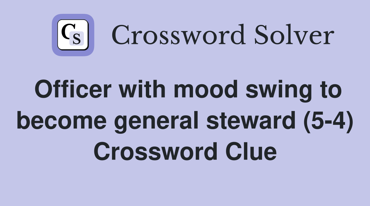 Officer with mood swing to become general steward (5-4) Crossword Clue
