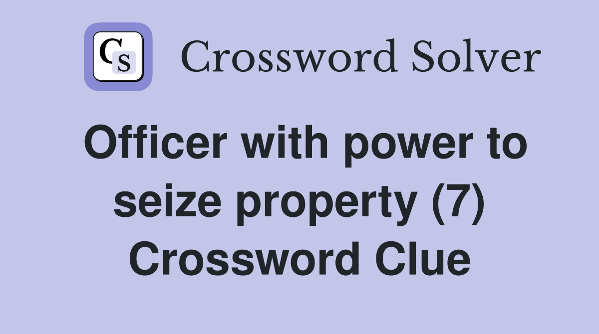 Officer with power to seize property (7) Crossword Clue